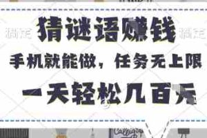 猜谜语挣钱，有手机就能做，任务无上限，只要做就有，一天轻松几百元【揭秘】