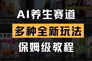 AI养生赛道多种全新玩法保姆级教程拆解，看完教程就能轻松上手