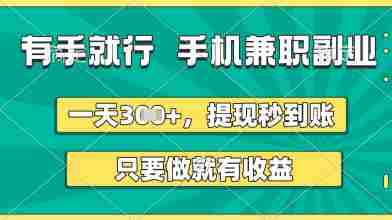 有手就行，手机兼职副业，一天3张+，提现秒到账，只要做就有收益【揭秘】