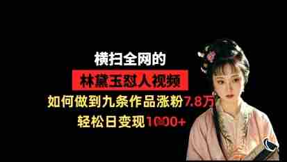 横扫全网的林黛玉怼人视频，如何做到九条作品涨粉7.8万，轻松日变现1k