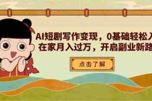 AI短剧写作变现，0基础轻松入门，在家月入过万，开启副业新路径