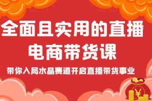 全面且实用的直播电商带货课，带你入局水晶赛道开启直播带货事业