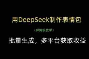 用DeepSeek制作表情包，批量生成，多平台获取收益
