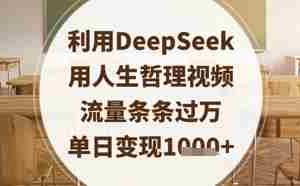 利用DeepSeek用人生哲理视频，流量条条过万，单日变现数张