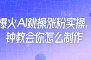 近期爆火AI跳操涨粉实操，5分钟教会你怎么制作