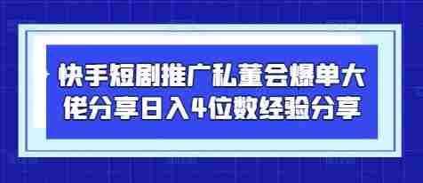 快手短剧推广私董会爆单大佬分享日入4位数经验分享