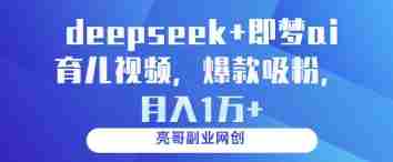 deepseek+即梦ai育儿视频,爆款吸粉,月入1w
