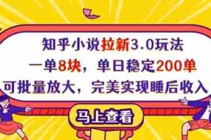 知乎小说拉新3.0玩法，一单8块，单日稳定200单，可批量放大，完美实现睡后收入!