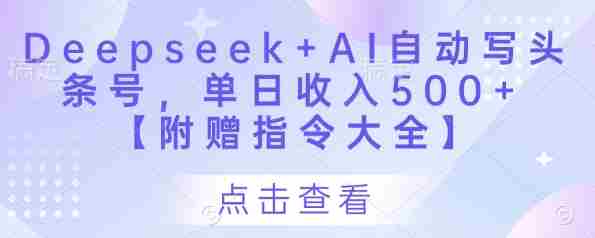 Deepseek+AI自动写头条号，单日收入500+ 【附赠指令大全】