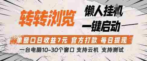 转转浏览挂G项目，单窗口日收益7元，每日提现，官方打款，支持测试【揭秘】