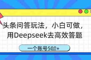 头条问答玩法，小白可做，用Deepseek去高效答题，一个账号几张