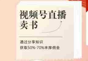 视频号直播卖书课程+陪跑班，视频号直播卖书，通过分享知识获取50%-70%丰厚佣金