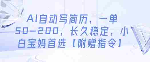 AI自动写简历，一单50-200，长久稳定，小白宝妈首选【附赠指令】