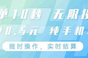 纯手机操作项目，每单耗时10秒，无限接单，单笔收益0.5元，支持24小时随时操做