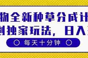 得物全新种草分成计划，原创独家玩法，每天只需十分钟，单日稳定变现多张【揭秘】