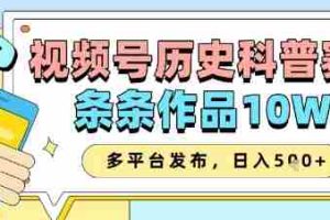 视频号历史科普赛道，条条作品10W+，多平台发布，助你变现收益翻倍
