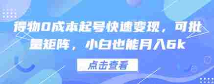 得物0成本起号快速变现，可批量矩阵，小白也能月入6k