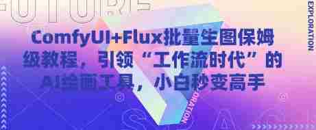 ComfyUI+Flux批量生图保姆级教程，引领“工作流时代”的AI绘画工具，小白秒变高手