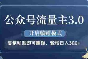 公众号流量主3.0玩法，开启躺挣模式，轻松日入3张+【揭秘】