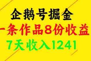 企鹅号掘金，一条作品8份收益，7天收入1241