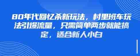 80年代回忆杀新玩法，村里班车玩法引爆流量，只需简单两步就能搞定，适合新人小白