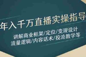 年入千万直播实操指导：讲解商业框架/定位/变现设计/流量逻辑/内容话术/等