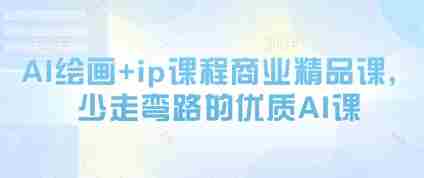 AI绘画+ip课程商业精品课，少走弯路的优质AI课