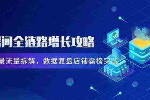 直播间全链路增长攻略，爆品场景流量拆解，数据复盘店铺霸榜实战