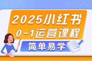 2025小红书0-1运营课程，选品、素材、笔记制作与发布技巧