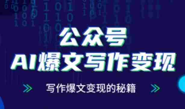 公众号AI爆文写作变现秘籍，零基础、指令、变现、涨粉必学的AI爆文写作课