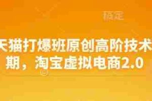 淘宝天猫打爆班原创高阶技术第68期，淘宝虚拟电商2.0