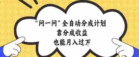 问一问全自动分成计划，靠分成收益也能月入过1W【揭秘】