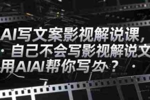 AI写文案影视解说课，自己不会写影视解说文案怎么办？用AI帮你写