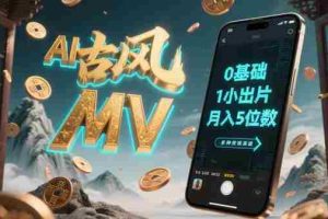 AI一键生成古风音乐MV，0剪辑基础1小时出片，多种变现渠道，一部手机月入5位数