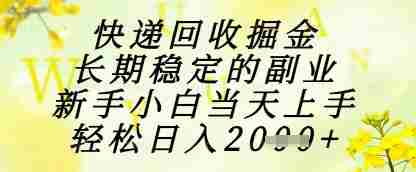 快递回收掘金项目，长期稳定的副业，新手小白当天上手，轻松日入1k+【揭秘】