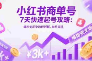 小红书商单号7天快速起号攻略：爆粉变现全流程拆解，单月变现3k+