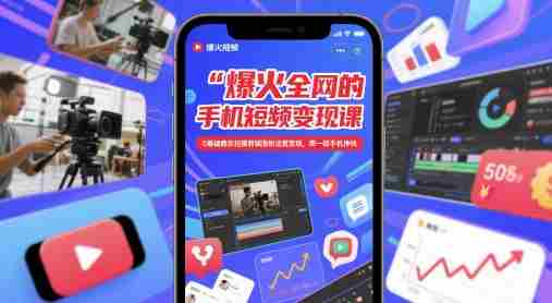 爆火全网的手机短视频变现课，0基础教你拍摄剪辑涨粉运营变现，用一部手机挣钱