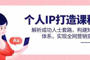 个人IP打造课程，解析成功人士套路，构建知识体系，实现全网营销变现