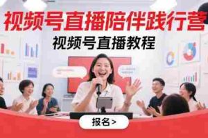 视频号直播陪伴践行营，视频号直播教程