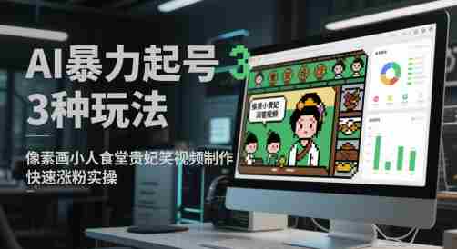AI暴力起号3种玩法，像素画小人食堂贵妃搞笑视频制作，快速涨粉实操