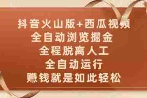 抖音火山版+西瓜视频双平台，全自动浏览掘金 ，全程脱离人工，全自动运行，挣米就是如此轻松【揭秘】