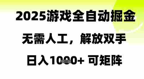 2025游戏全自动掘金，无需人工，解放双手日入1k+可矩阵【揭秘】