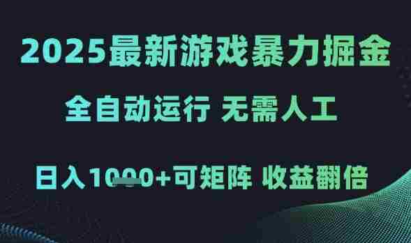 2025最新游戏暴力掘金，全自动运行，无需人工，日入1k+可矩阵收益翻倍【揭秘】