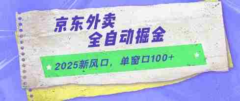 2025新风口，京东外卖全自动掘金，单窗口100+【揭秘】