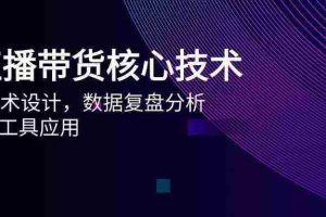 AI直播带货核心技术，主播话术设计，数据复盘分析，AI智能工具应用