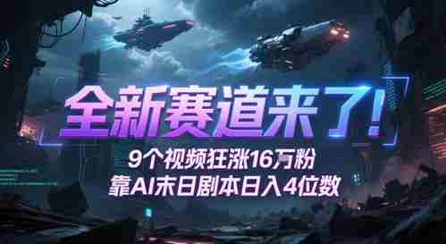 全新赛道来了！9个视频狂涨16W粉，靠AI末日剧本日入4位数，评论区爆肝追更