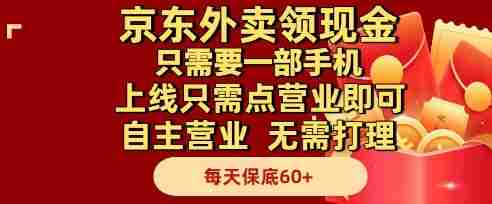京东外卖领现金，只需要1部手机，上线只需点营业即可自主营业，无需打理，每天保底60+【揭秘】