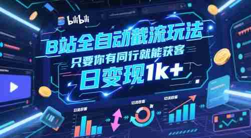 B站全自动截流玩法只要你有同行就能获客，日变现1k+【揭秘】