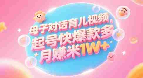 AI生成母子对话育儿类视频，起号快爆款多，小白宝妈轻松学，多渠道变现，月入1W+