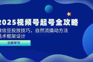 2025视频号起号全攻略，微信豆投放技巧，自然流撬动方法，话术框架设计